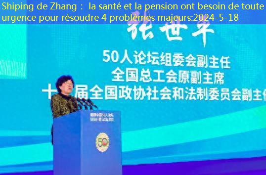 Shiping de Zhang： la santé et la pension ont besoin de toute urgence pour résoudre 4 problèmes majeurs
